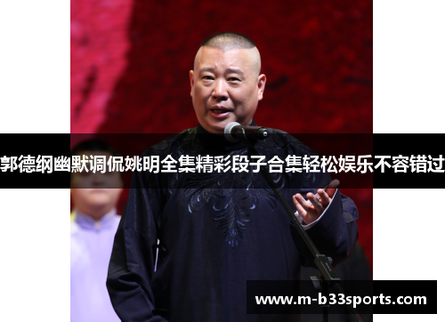 郭德纲幽默调侃姚明全集精彩段子合集轻松娱乐不容错过