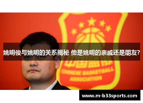 姚明俊与姚明的关系揭秘 他是姚明的亲戚还是朋友？