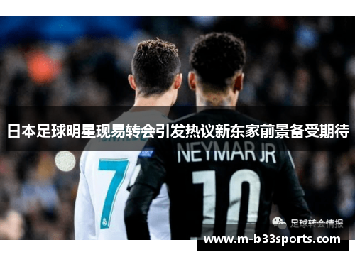 日本足球明星现易转会引发热议新东家前景备受期待