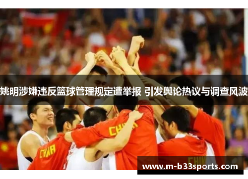 姚明涉嫌违反篮球管理规定遭举报 引发舆论热议与调查风波 姚明涉嫌违反篮球管理规定遭举报 引发舆论热议与调查风波