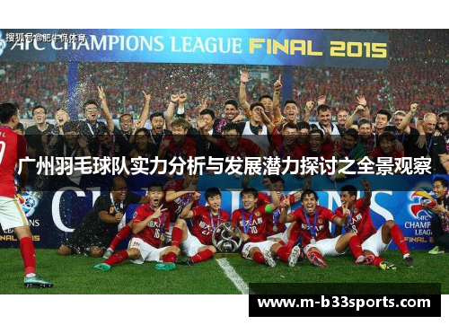 广州羽毛球队实力分析与发展潜力探讨之全景观察