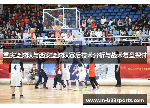 重庆篮球队与西安篮球队赛后技术分析与战术复盘探讨