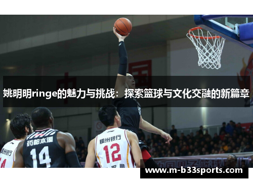 姚明明ringe的魅力与挑战：探索篮球与文化交融的新篇章