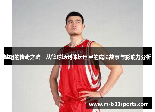 姚明的传奇之路：从篮球场到体坛巨星的成长故事与影响力分析