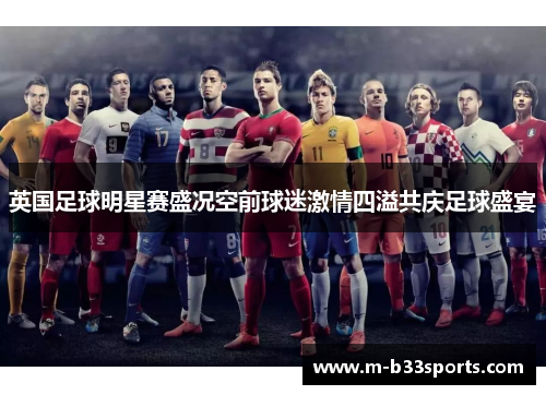 英国足球明星赛盛况空前球迷激情四溢共庆足球盛宴
