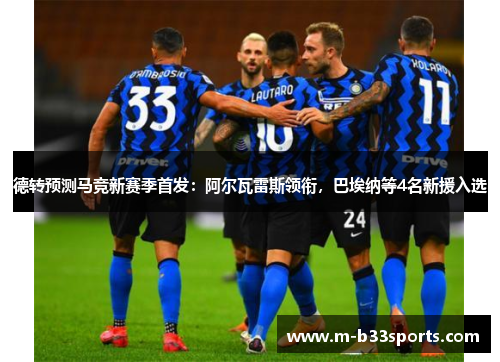 德转预测马竞新赛季首发：阿尔瓦雷斯领衔，巴埃纳等4名新援入选