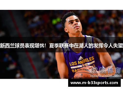 新西兰球员表现堪忧！夏季联赛中在湖人的发挥令人失望