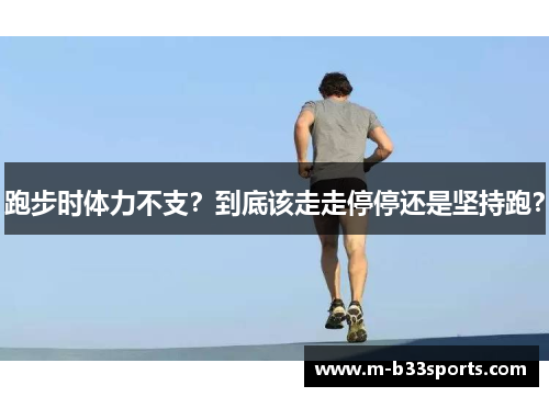 跑步时体力不支?到底该走走停停还是坚持跑? 跑步时体力不支?到底该走走停停还是坚持跑?
