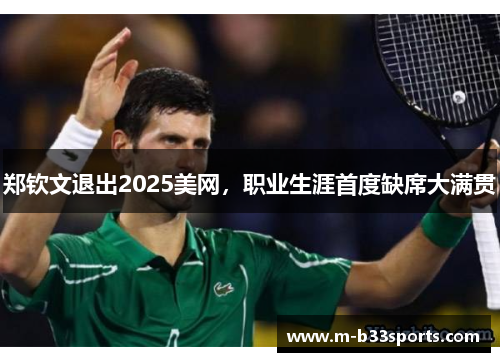 郑钦文退出2025美网,职业生涯首度缺席大满贯 郑钦文退出2025美网,职业生涯首度缺席大满贯