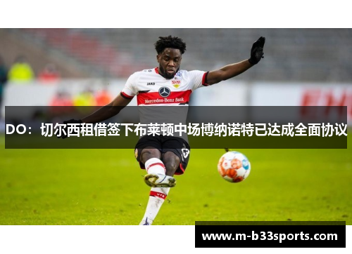 DO：切尔西租借签下布莱顿中场博纳诺特已达成全面协议